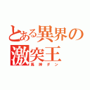 とある異界の激突王（馬神ダン）