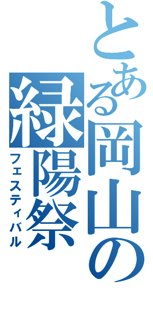 とある岡山の緑陽祭（フェスティバル）