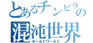 とあるチンピラの混沌世界（オールドワールド）