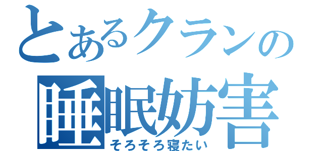 とあるクランの睡眠妨害（そろそろ寝たい）