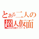 とある二人の超人仮面（仮面ライダーＷ）