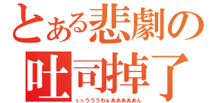 とある悲劇の吐司掉了（ぅぅうううわぁあああああん）