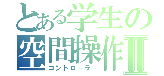 とある学生の空間操作Ⅱ（コントローラー）