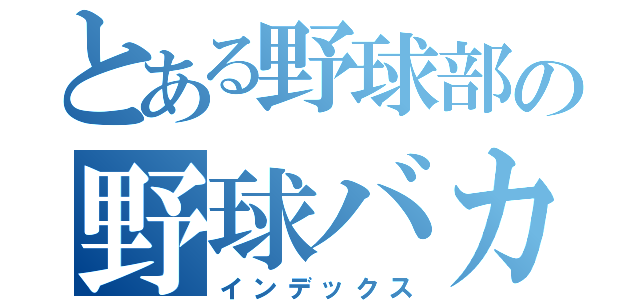 とある野球部の野球バカ（インデックス）