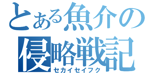 とある魚介の侵略戦記（セカイセイフク）