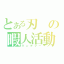 とある刃の暇人活動（ランデブー）