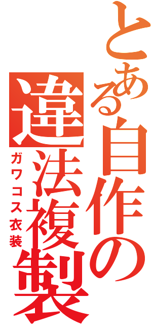 とある自作の違法複製品（ガワコス衣装）