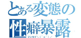 とある変態の性癖暴露（ジンセイ＼（＾ｏ＾）／）