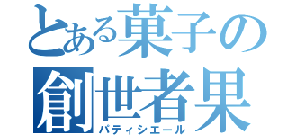 とある菓子の創世者果（パティシエール）