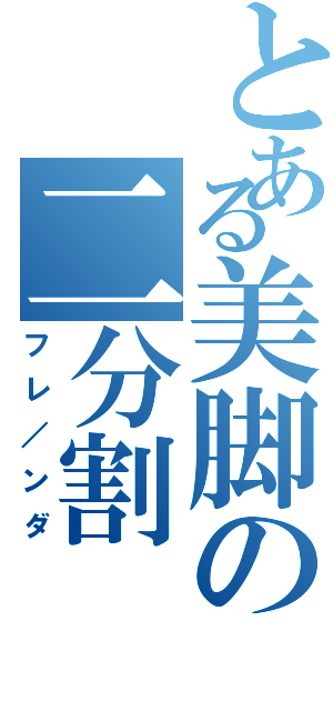 とある美脚の二分割Ⅱ（フレ／ンダ）