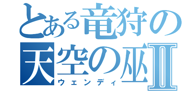 とある竜狩の天空の巫女Ⅱ（ウェンディ）