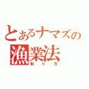 とあるナマズの漁業法（取り方）