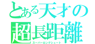 とある天才の超長距離３Ｐ（スーパーロングシュート）