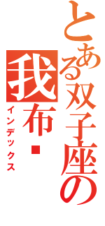 とある双子座の我布卡（インデックス）