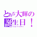 とある大輝の誕生日！（ハッピーバースデイ！）