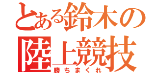 とある鈴木の陸上競技（勝ちまくれ）