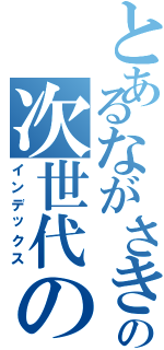 とあるながさきの次世代の（インデックス）