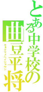 とある中学校の曲豆平将士（キョクマメペイショウシ）