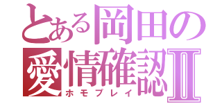 とある岡田の愛情確認Ⅱ（ホモプレイ）