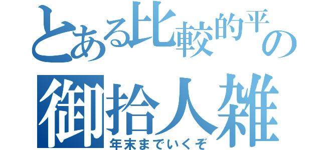 とある比較的平和の御拾人雑談（年末までいくぞ）