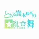 とある嵩本駿風の★亂☆舞（黑☆祈★之暴風）