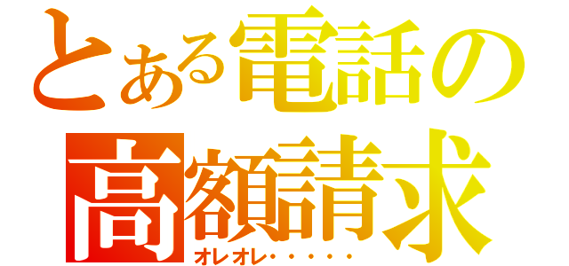 とある電話の高額請求（オレオレ・・・・・）