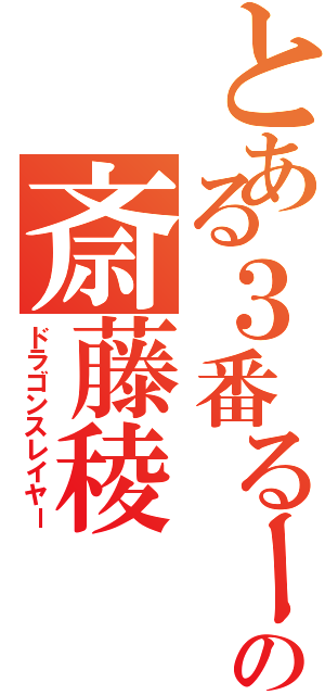 とある３番るーむの斎藤稜Ⅱ（ドラゴンスレイヤー）