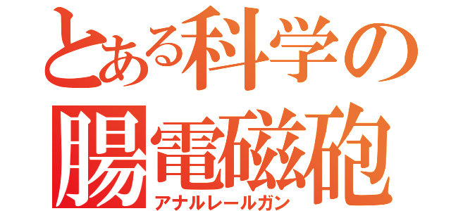 とある科学の腸電磁砲（アナルレールガン）