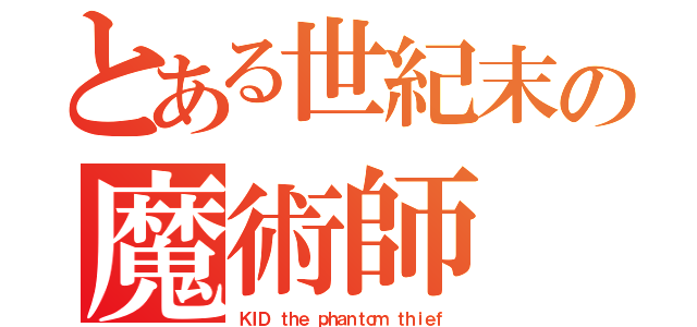 とある世紀末の魔術師（ＫＩＤ ｔｈｅ ｐｈａｎｔｏｍ ｔｈｉｅｆ）