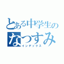 とある中学生のなつすみまえ（インデックス）