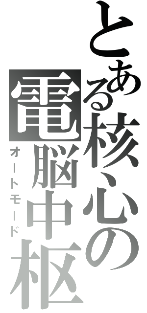 とある核心の電脳中枢（オートモード）