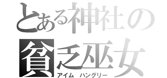 とある神社の貧乏巫女（アイム　ハングリー）