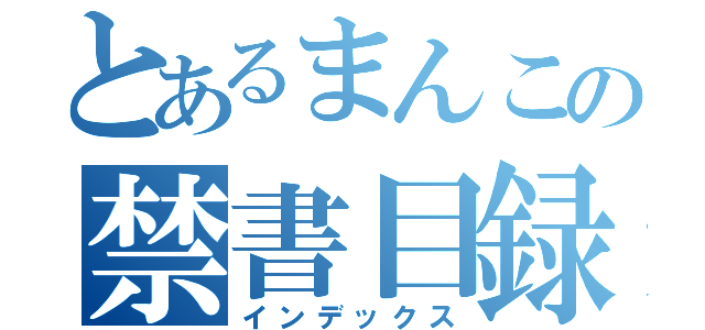 とあるまんこの禁書目録（インデックス）