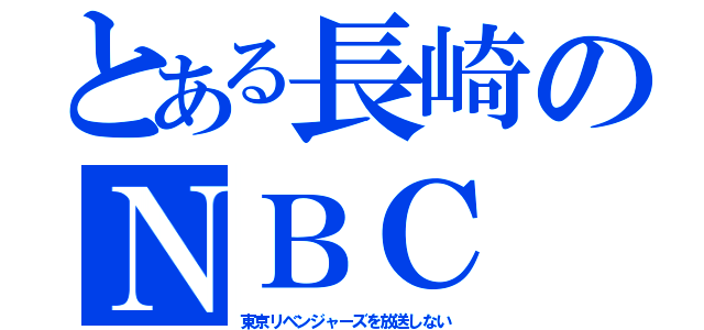 とある長崎のＮＢＣ（東京リベンジャーズを放送しない）