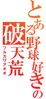 とある野球好きの破天荒（フルカワアキオ）