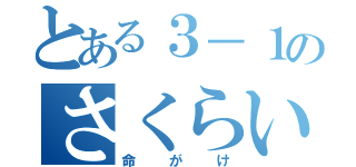 とある３－１のさくらいろ（命がけ）