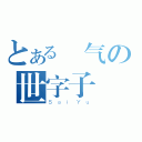 とある帥气の世字子（ＳａｉＹｕ）