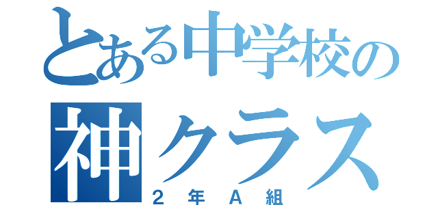 とある中学校の神クラス（２年Ａ組）