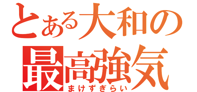 とある大和の最高強気（まけずぎらい）