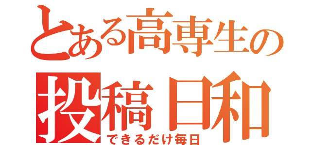 とある高専生の投稿日和（できるだけ毎日）