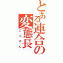 とある連合の変態長（ごりさん）