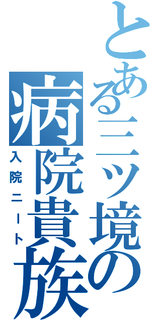 とある三ツ境の病院貴族（入院ニート）