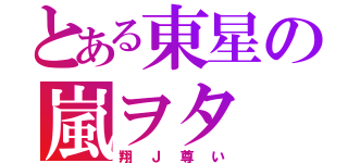 とある東星の嵐ヲタ（翔Ｊ尊い）