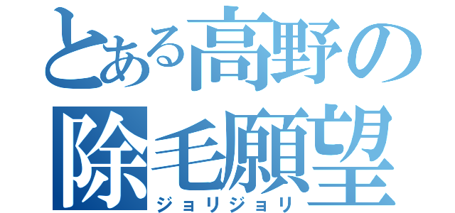 とある高野の除毛願望（ジョリジョリ）