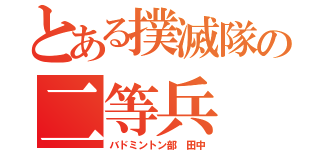 とある撲滅隊の二等兵（バドミントン部 田中）