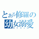 とある修羅の幼女溺愛（ロリコン）