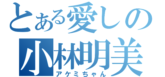 とある愛しの小林明美（アケミちゃん）