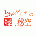 とあるグルチャの縁 秋空（１１月 オフ会企画）