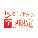 とあるしずかのアメ限定記事（アメゲンキジ）