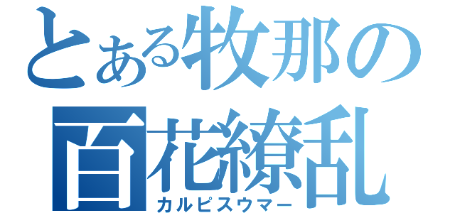 とある牧那の百花繚乱（カルピスウマー）